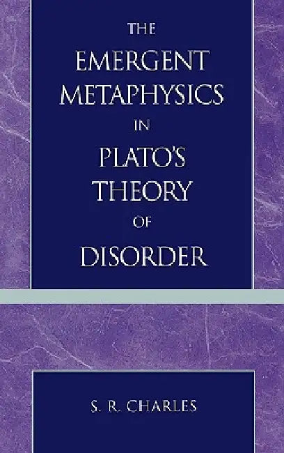 The Emergent Metaphysics in Plato's Theory of Disorder (English, S. R. Charles)