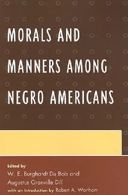 Morals and Manners among Negro Americans (English, W. E. B. Du Bois | W. E. Burghardt Du Bois | Augustus Dill)