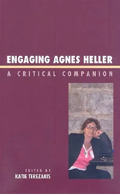 Engaging Agnes Heller (English, Katie Terezakis | Peter Beilharz | Richard J. Bernstein)