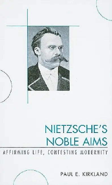 Nietzsche's Noble Aims (English, Paul E. Kirkland)