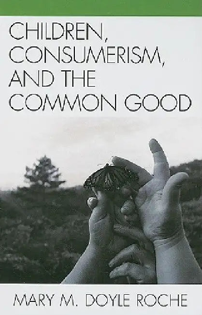 Children, Consumerism, and the Common Good (English, Mary M. Doyle Roche)