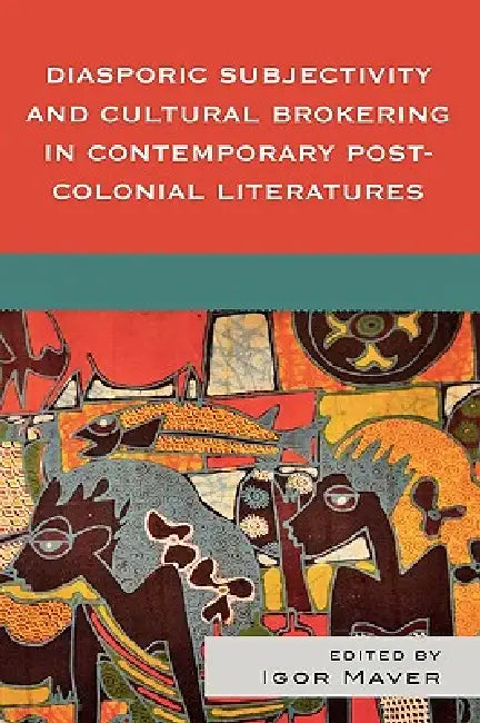 Diasporic Subjectivity and Cultural Brokering in Contemporary Post-Colonial Literatures (English, Silvia Albertazzi | Susan Ballyn | Carmen Birkle)