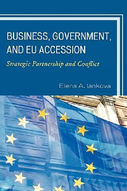 Business, Government, and EU Accession (English, Elena a. Iankova)