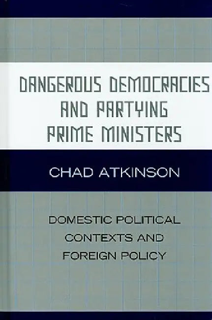 Dangerous Democracies and Partying Prime Ministers (English, Chad Atkinson)