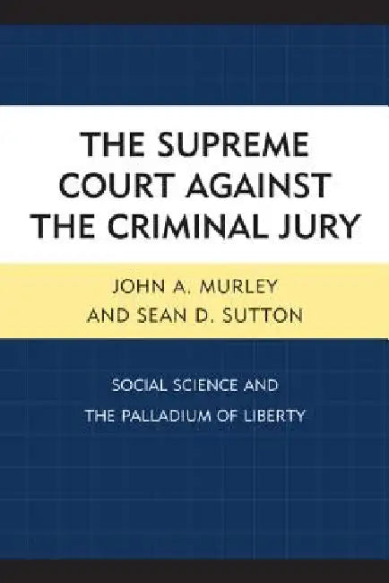 Supreme Court against the Criminal Jury (English, John A. Murley | Sean D. Sutton)