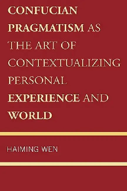 Confucian Pragmatism as the Art of Contextualizing Personal Experience and World (English, Haiming Wen)