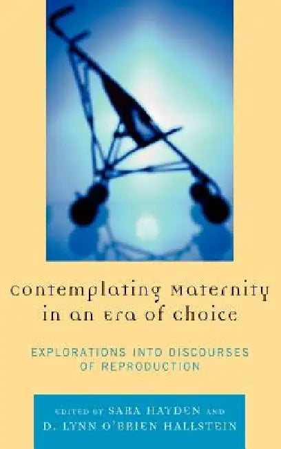 Contemplating Maternity in an Era of Choice (English, Jaime E. Bochantin | Kirsten J. Broadfoot | Jennifer J. Bute)
