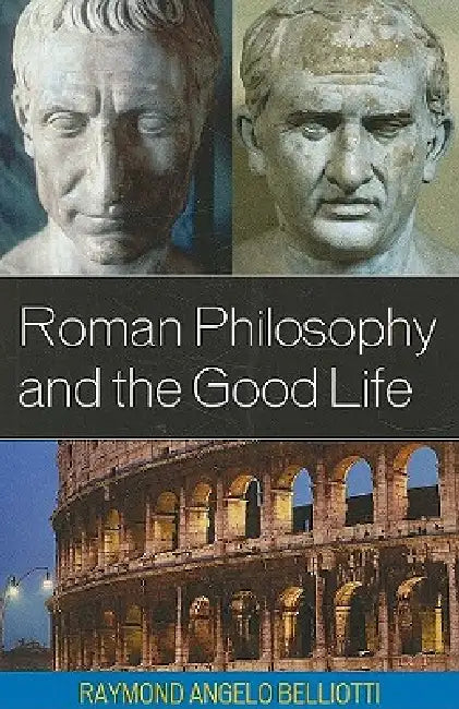 Roman Philosophy and the Good Life (English, Raymond Angelo Belliotti)