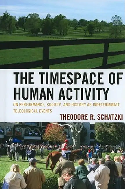 Timespace of Human Activity (English, Theodore R. Schatzki)
