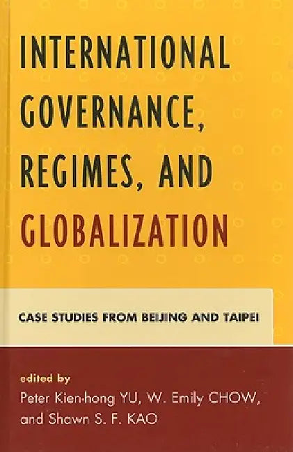 International Governance, Regimes, and Globalization (English, W. Emily Chow | Chiang Chun-Chi | Rosita Dellios)
