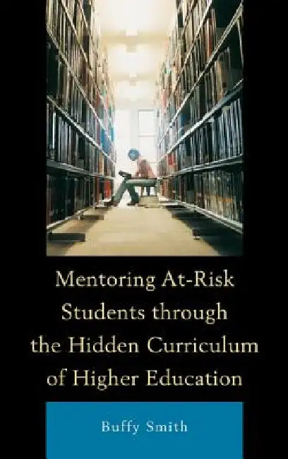 Mentoring At-Risk Students through the Hidden Curriculum of Higher Education (English, Buffy Smith)