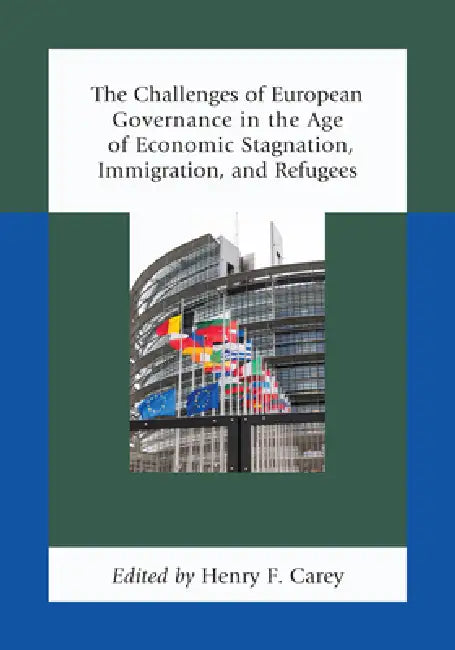 Challenges of European Governance in the Age of Economic Stagnation, Immigration, and Refugees (English, Henry F. Carey | Elisabeth Lambert Abdelgawad | Jean-Marc Akakpo)