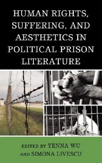 Human Rights, Suffering, and Aesthetics in Political Prison Literature (English, Yenna Wu | Simona Livescu | Ramsey Scott)