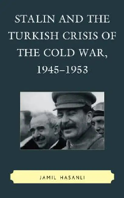 Stalin and the Turkish Crisis of the Cold War, 1945-1953 (English, Jamil Hasanli)