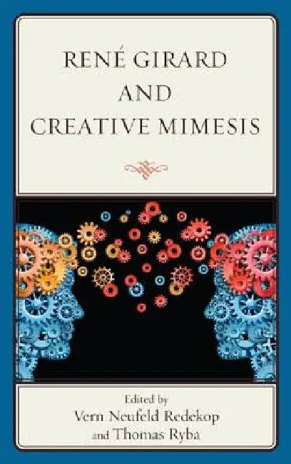 René Girard and Creative Mimesis (English, Vern Neufeld Redekop | Thomas Ryba | Pablo Bandera)
