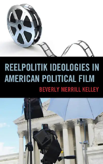 Reelpolitik Ideologies in American Political Film (English, Beverly Merrill Kelley)