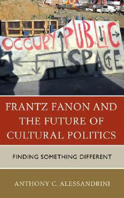 Frantz Fanon and the Future of Cultural Politics (English, Anthony C. Alessandrini)
