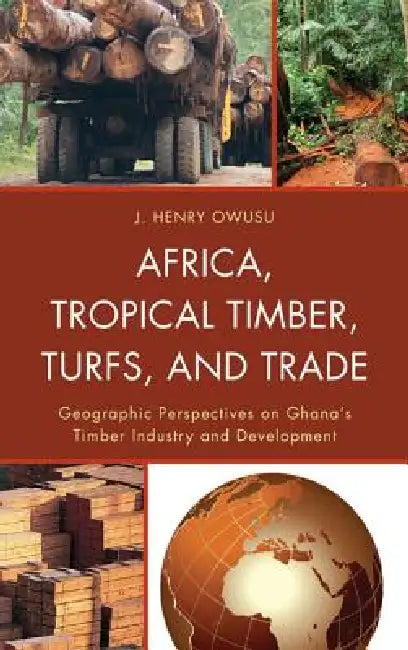 Africa, Tropical Timber, Turfs, and Trade (English, J. Henry Owusu)