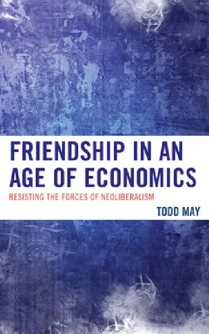 Friendship in an Age of Economics (English, Todd May)