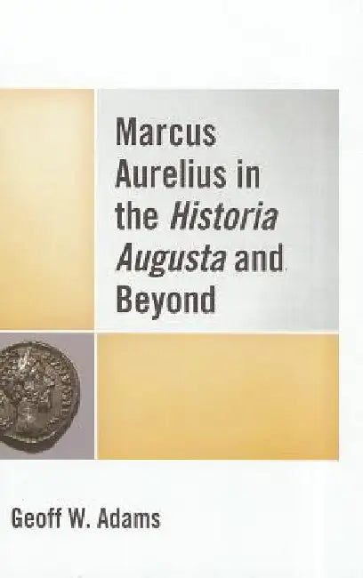 Marcus Aurelius in the Historia Augusta and Beyond (English, Geoff W. Adams)