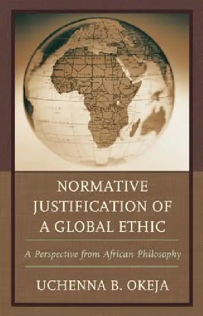 Normative Justification of a Global Ethic (English, Uchenna B. Okeja)