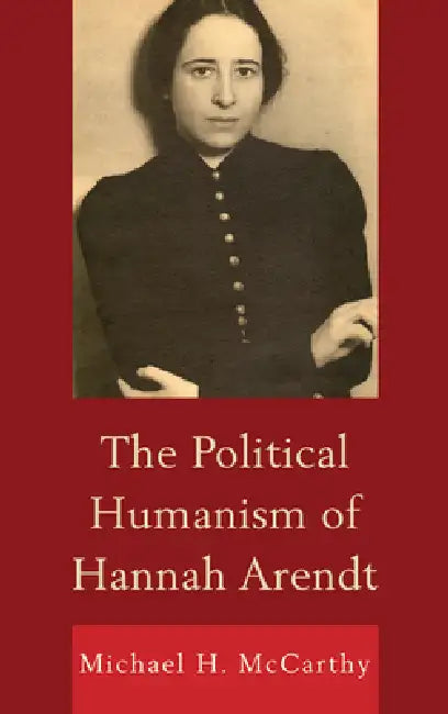 Political Humanism of Hannah Arendt (English, Michael H. McCarthy)