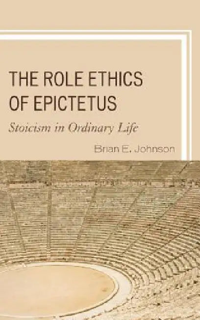 Role Ethics of Epictetus (English, Brian E. Johnson)