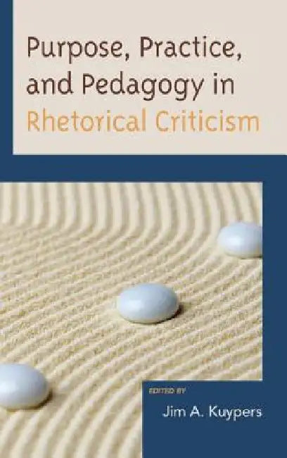 Purpose, Practice, and Pedagogy in Rhetorical Criticism (English, Jim A. Kuypers | Edwin Black | Jason Edward Black)