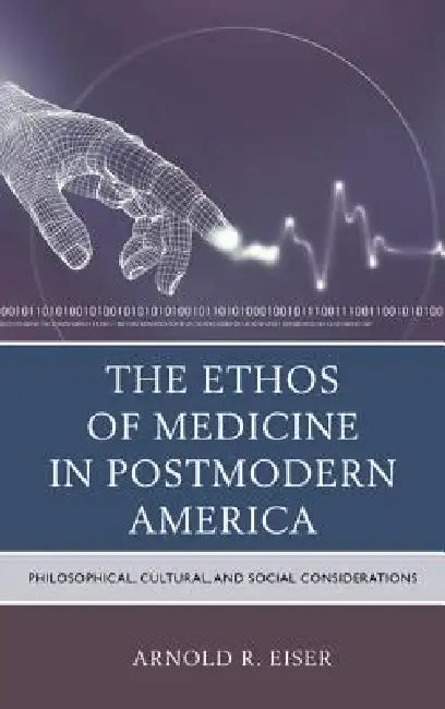 Ethos of Medicine in Postmodern America (English, Arnold R. Eiser)