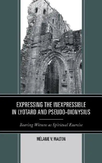 Expressing the Inexpressible in Lyotard and Pseudo-Dionysius (English, Mélanie V. Walton)