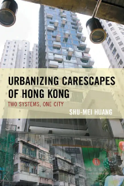 Urbanizing Carescapes of Hong Kong (English, Shu-Mei Huang)