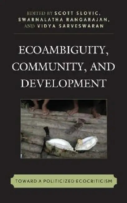 Ecoambiguity, Community, and Development (English, Scott Slovic | Swarnalatha Rangarajan | Vidya Sarveswaran)
