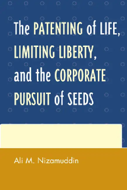 Patenting of Life, Limiting Liberty, and the Corporate Pursuit of Seeds (English, Ali M. Nizamuddin)