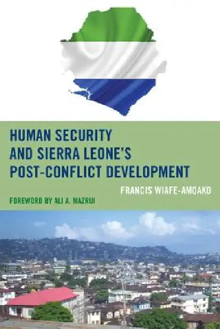 Human Security and Sierra Leone's Post-Conflict Development (English, Francis Wiafe-Amoako | Ali A. Mazrui)