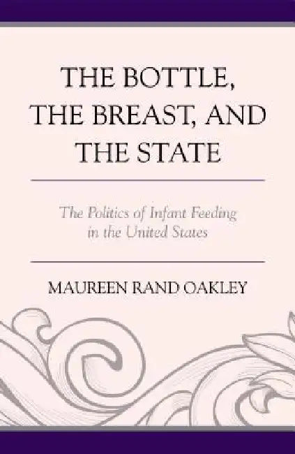 Bottle, The Breast, and the State (English, Maureen Rand Oakley)