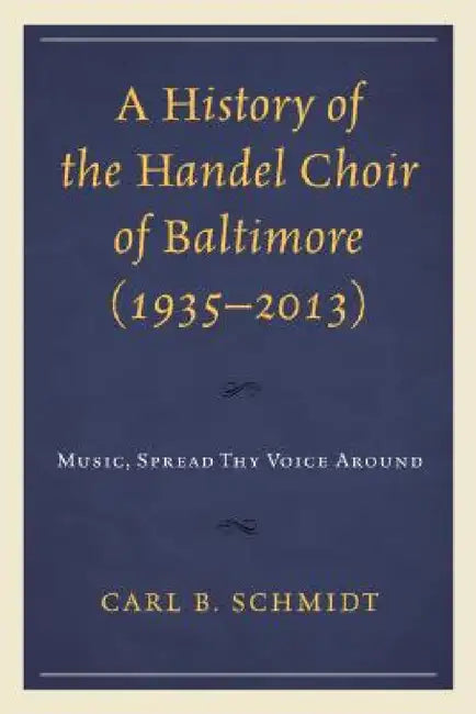 History of the Handel Choir of Baltimore (1935-2013) (English, Carl B. Schmidt)