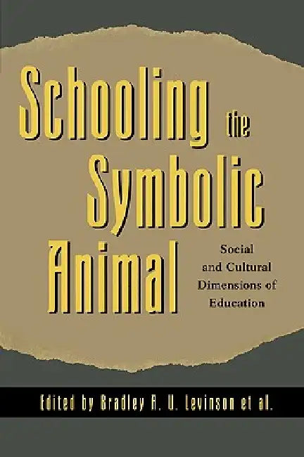 Schooling the Symbolic Animal (English, Bradley A. U. Levinson | Kathryn M. Borman | Margaret Eisenhart)
