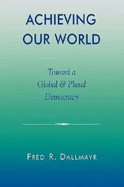 Achieving Our World (English, Fred Dallmayr)