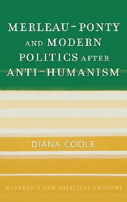 Merleau-Ponty and Modern Politics After Anti-Humanism (English, Diana Coole)