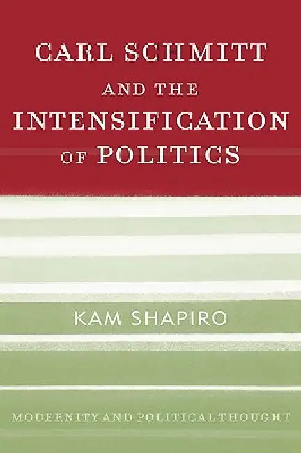 Carl Schmitt and the Intensification of Politics (English, Kam Shapiro)