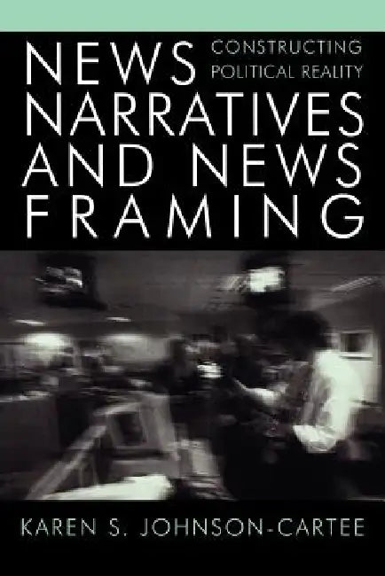 News Narratives and News Framing (English, Karen S. Johnson-Cartee)