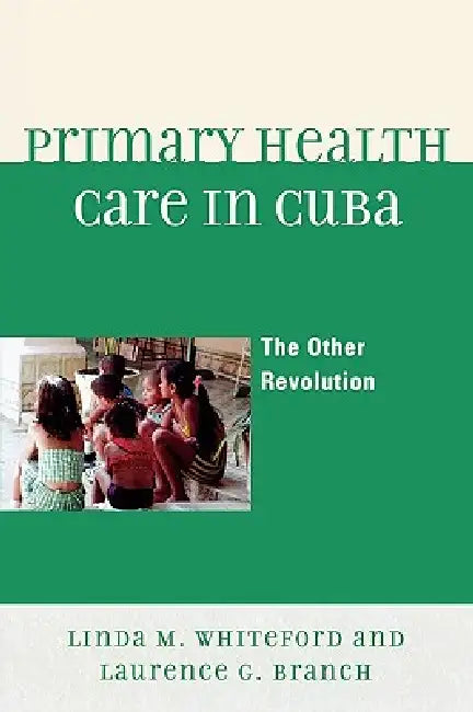 Primary Health Care in Cuba (English, Linda M. Whiteford | Laurence G. Branch)