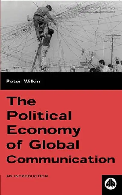 The Political Economy of Global Communication (English, Peter Wilkin)