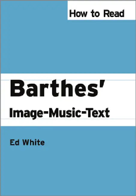 How to Read Barthes' Image-Music-Text (English, Ed White)