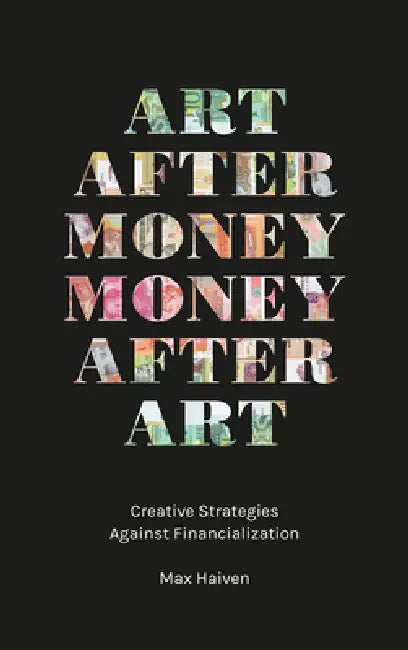 Art after Money, Money after Art (English, Max Haiven)