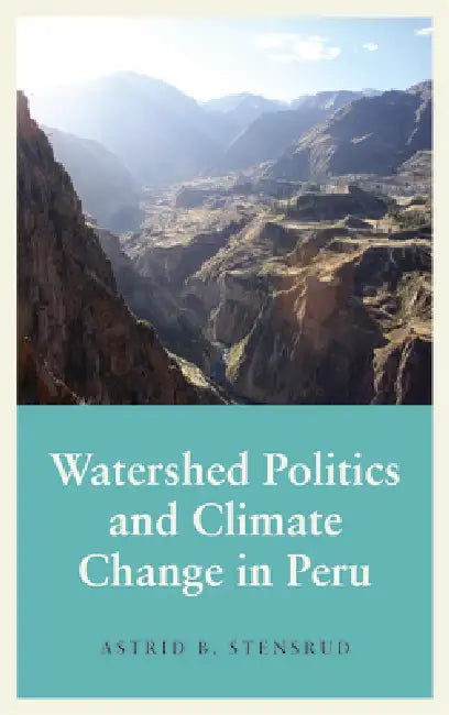 Watershed Politics and Climate Change in Peru (English, Astrid B. Stensrud | Astrid B. Stensrud)