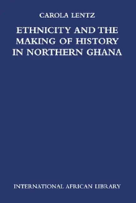 Ethnicity and the Making of History in Northern Ghana (English, Carola Lentz)
