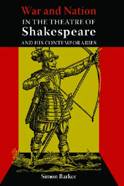 War and Nation in the Theatre of Shakespeare and His Contemporaries (English, Simon Barker)