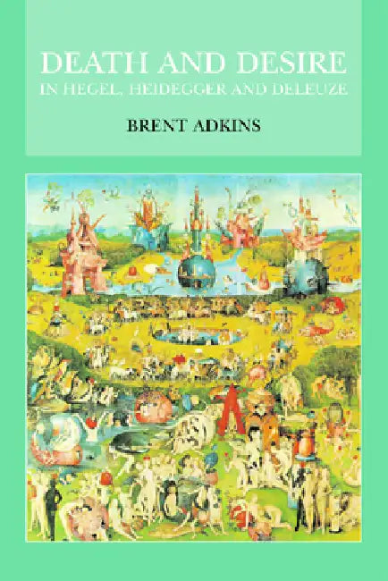 Death and Desire in Hegel, Heidegger and Deleuze (English, Brent Adkins)