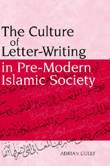 The Culture of Letter-Writing in Pre-Modern Islamic Society (English, Adrian Gully)